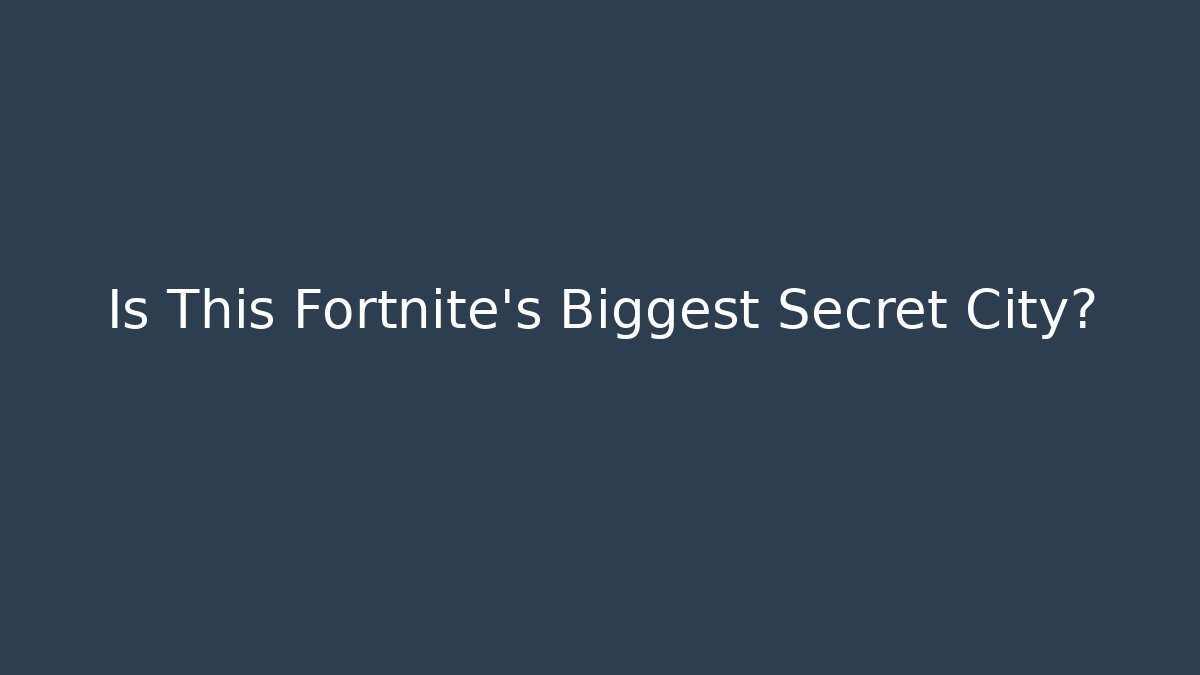 Is This Fortnite's Biggest Secret City?
