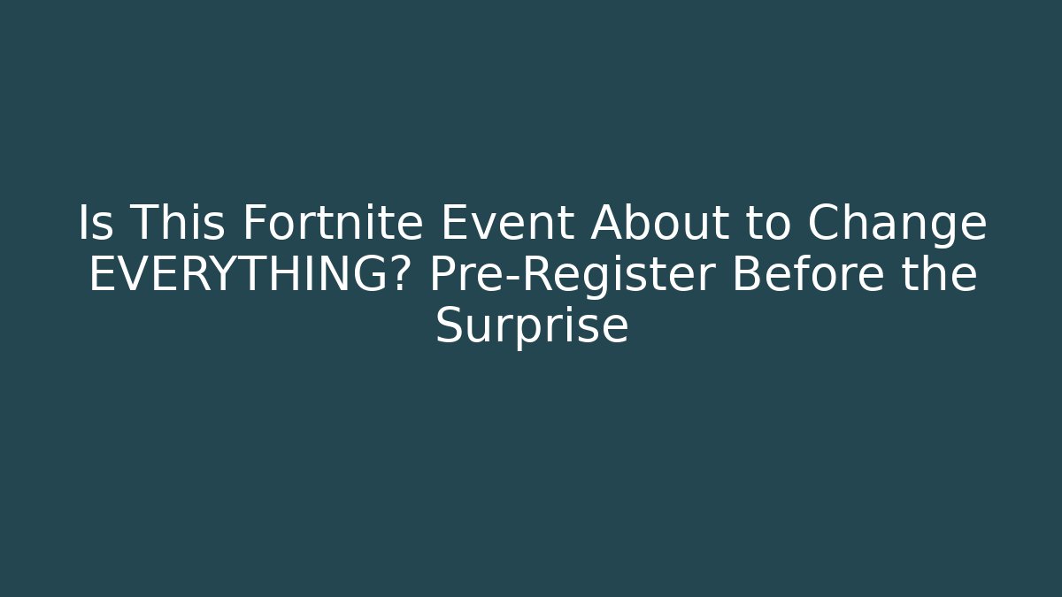 Is This Fortnite Event About to Change EVERYTHING? Pre-Register Before the Surprise