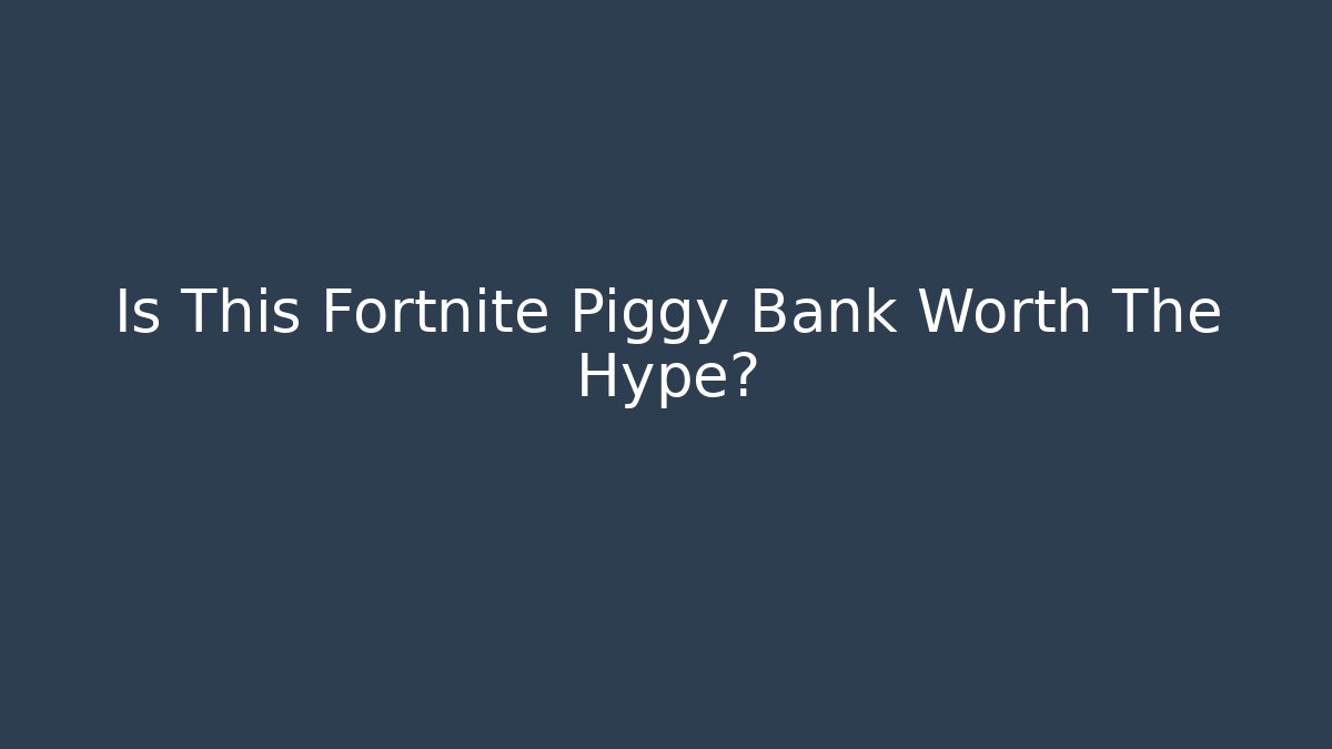 Is This Fortnite Piggy Bank Worth The Hype?