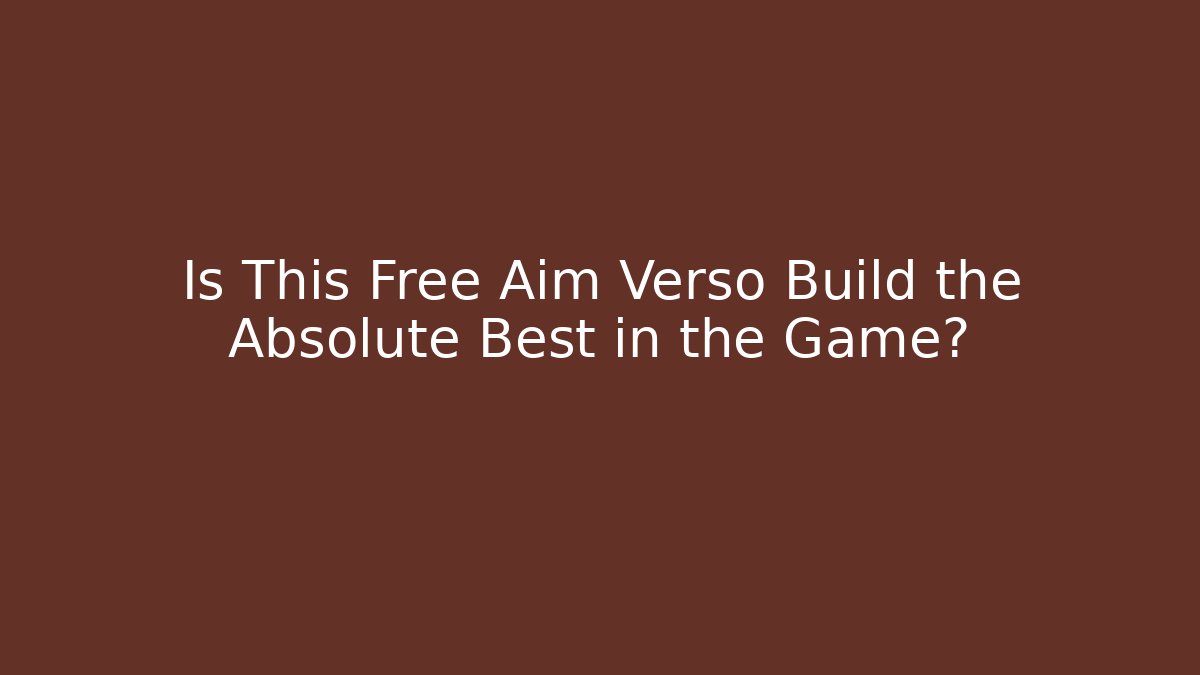 Is This Free Aim Verso Build the Absolute Best in the Game?