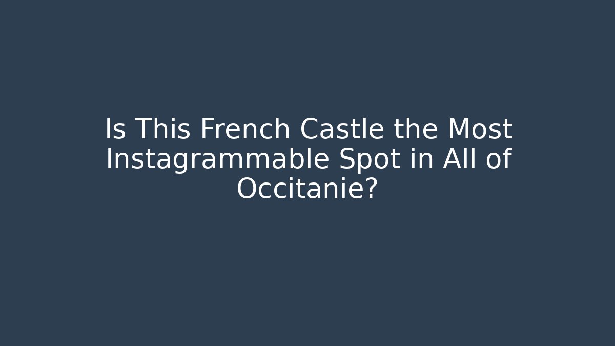 Is This French Castle the Most Instagrammable Spot in All of Occitanie?