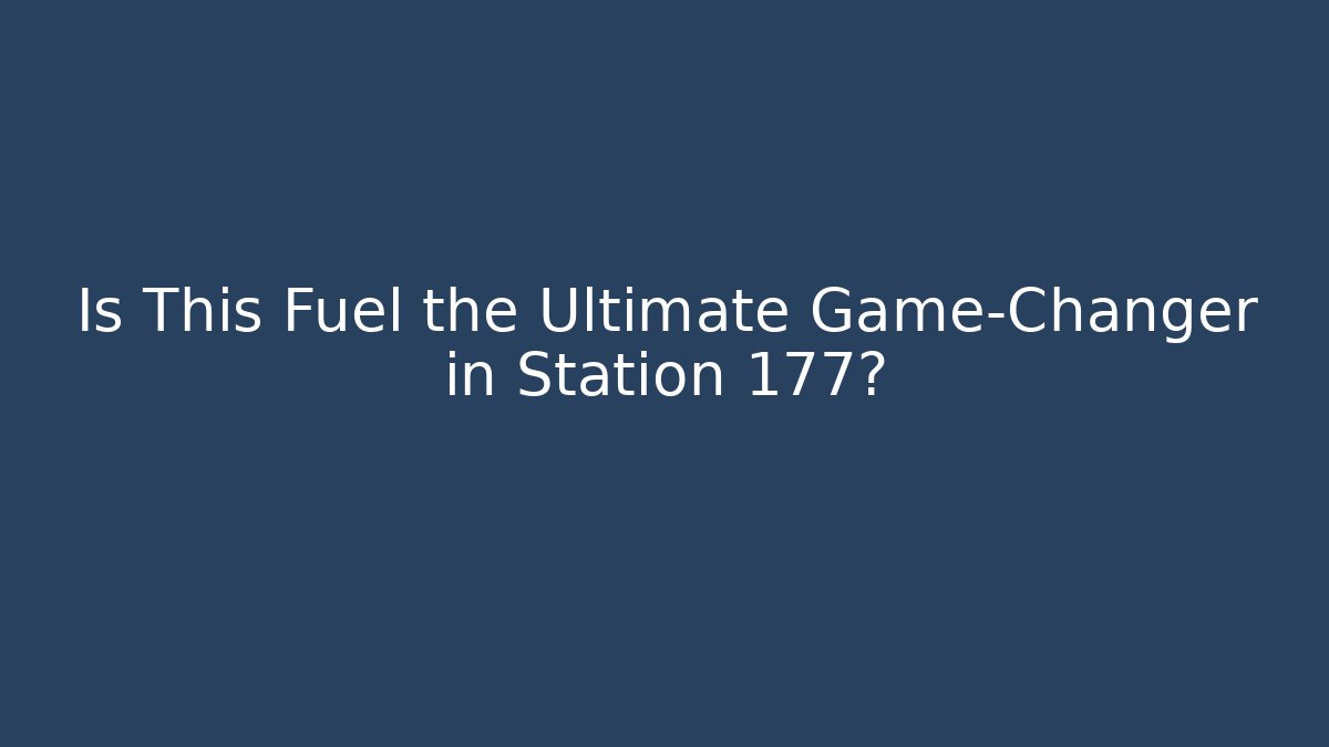 Is This Fuel the Ultimate Game-Changer in Station 177?