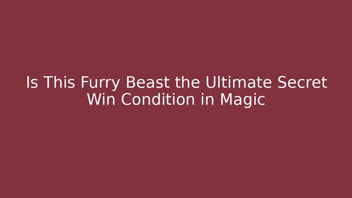 Is This Furry Beast the Ultimate Secret Win Condition in Magic