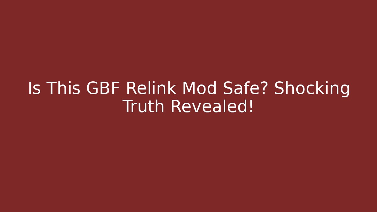 Is This GBF Relink Mod Safe? Shocking Truth Revealed! - Create More Assets