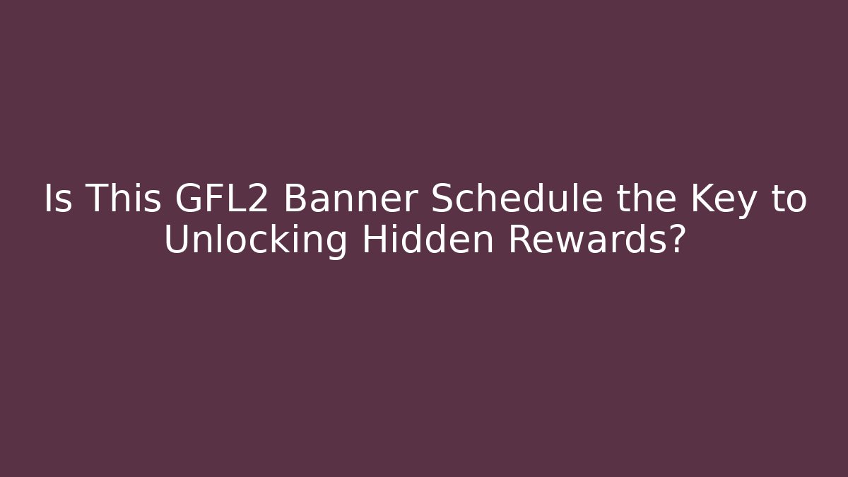 Is This GFL2 Banner Schedule the Key to Unlocking Hidden Rewards?