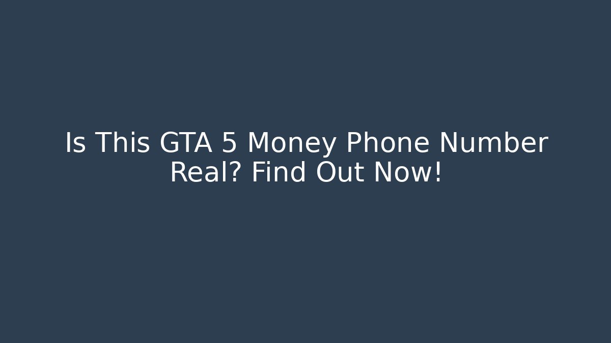 Is This GTA 5 Money Phone Number Real? Find Out Now!