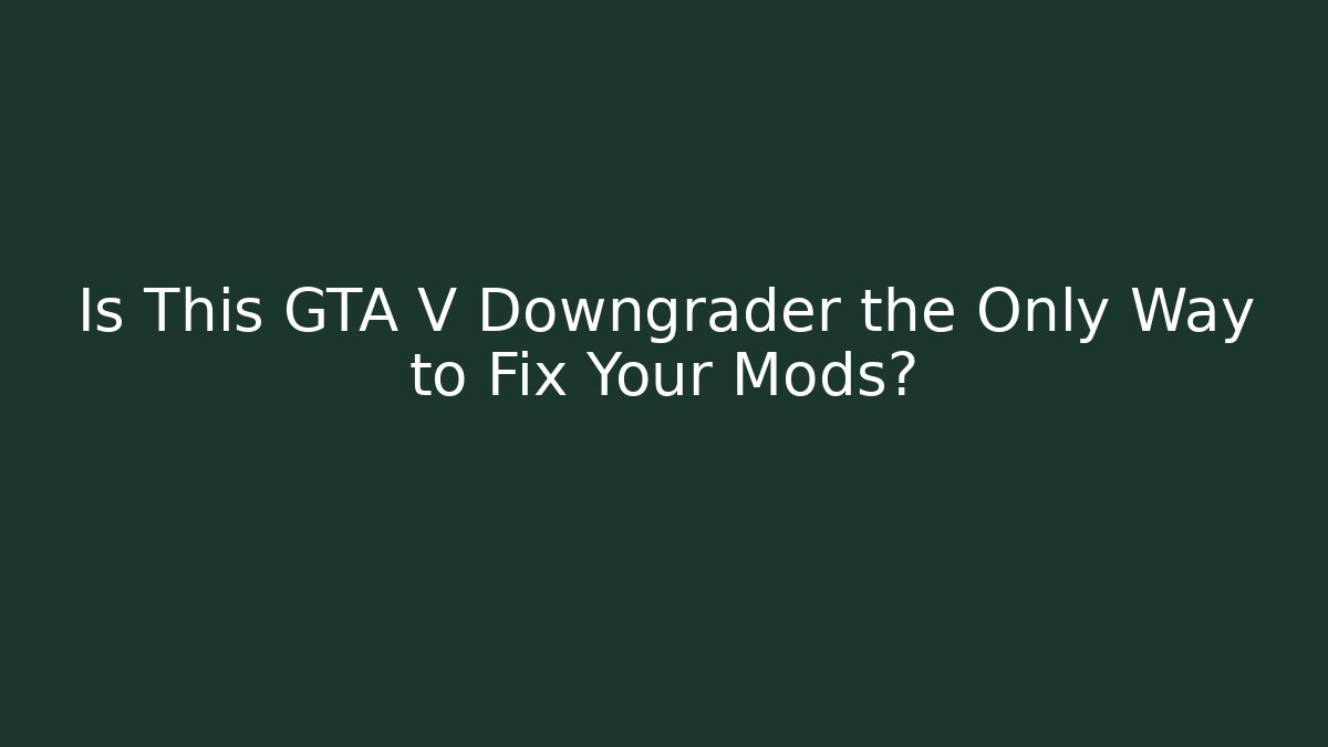 Is This GTA V Downgrader the Only Way to Fix Your Mods? - Create More Assets
