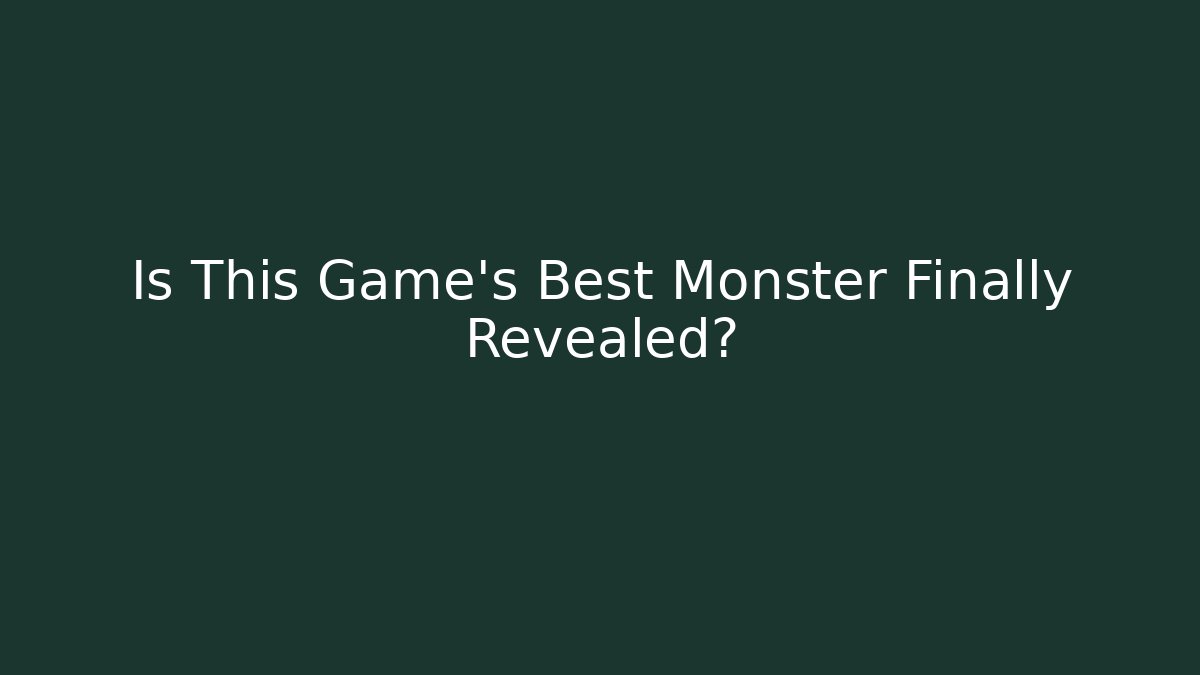 Is This Game's Best Monster Finally Revealed?