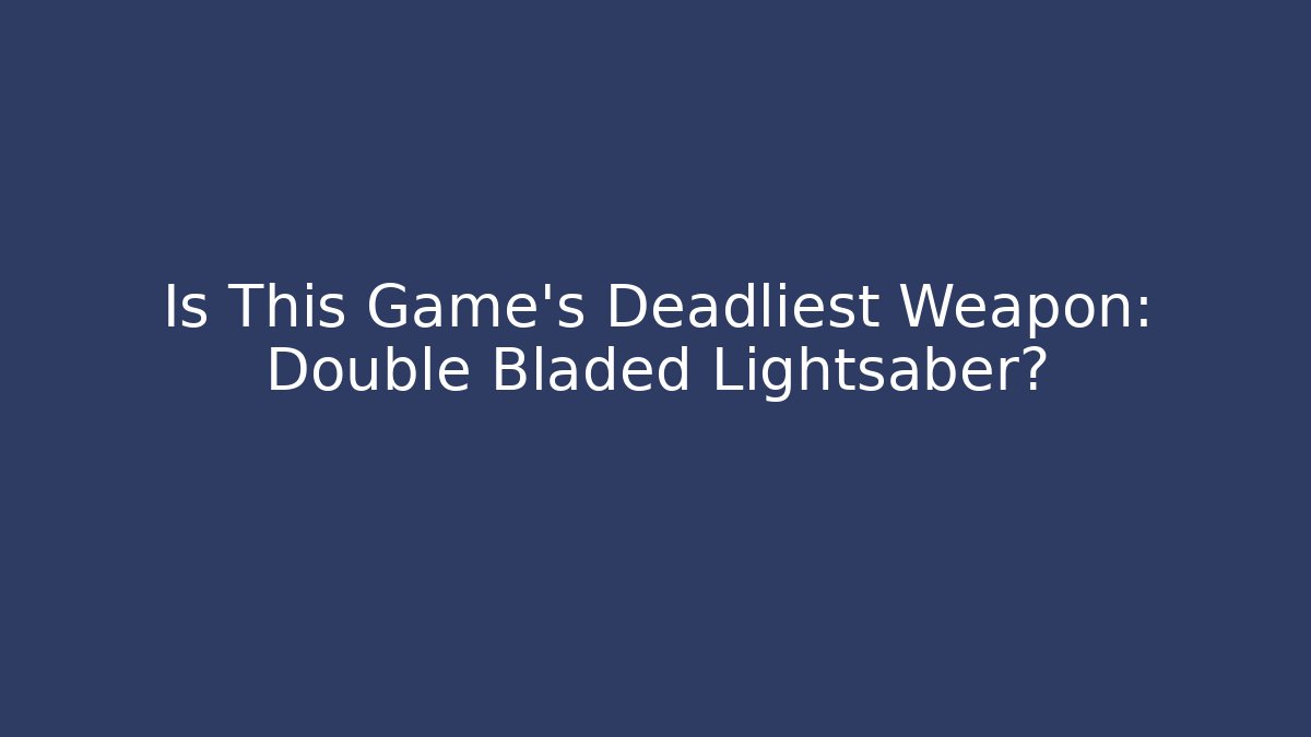 Is This Game's Deadliest Weapon: Double Bladed Lightsaber? - Create More Assets