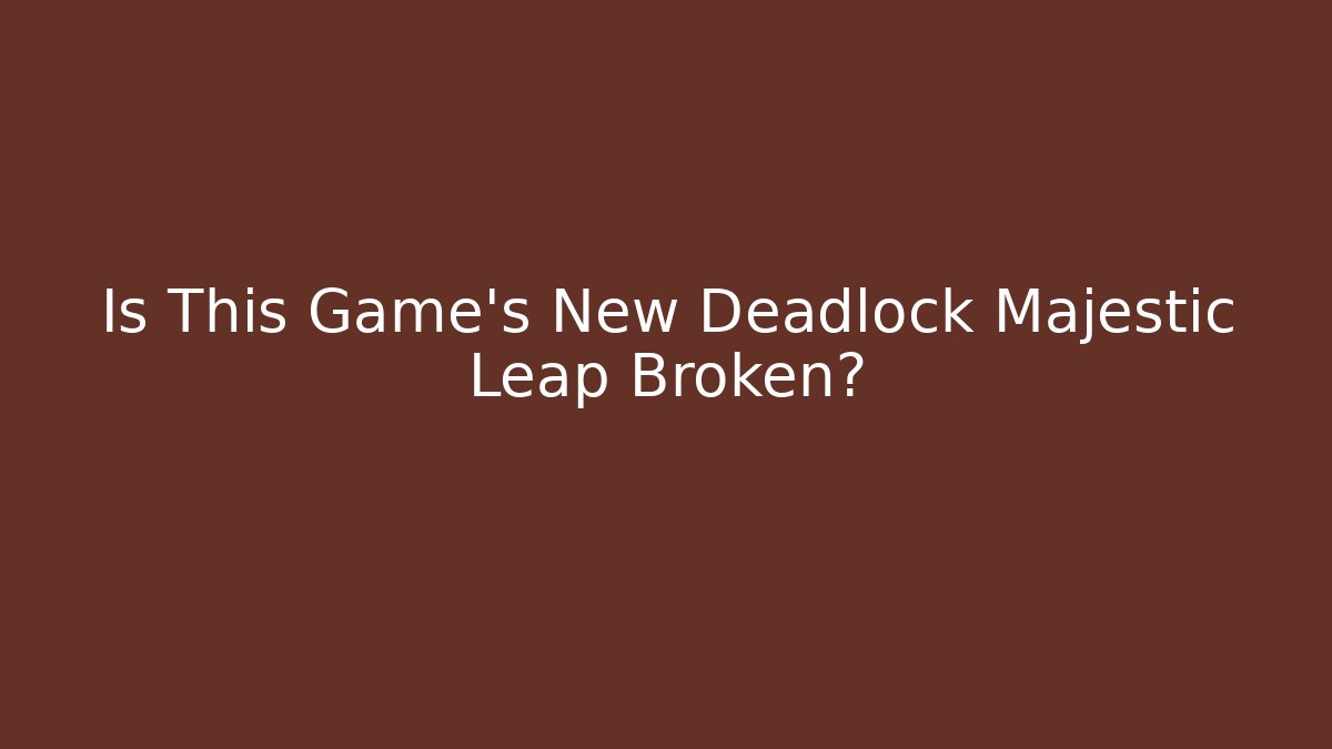 Is This Game's New Deadlock Majestic Leap Broken?