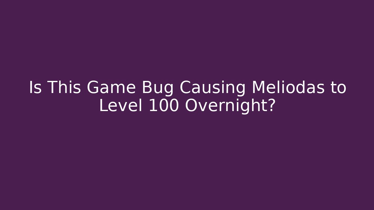 Is This Game Bug Causing Meliodas to Level 100 Overnight? - Create More Assets