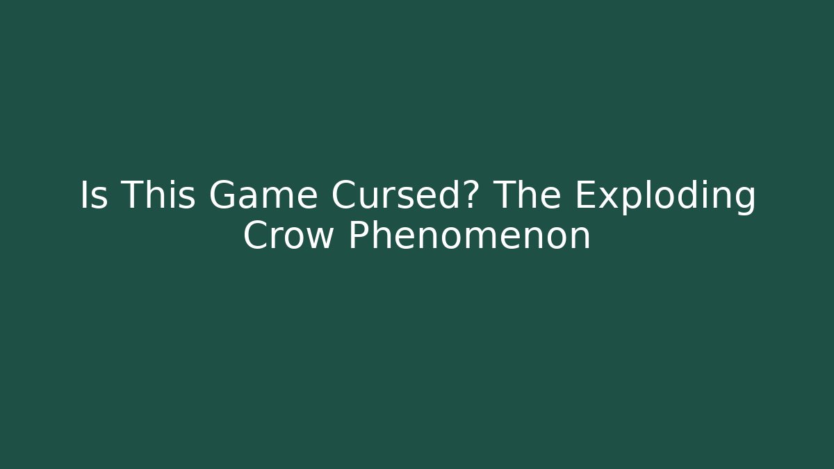 Is This Game Cursed? The Exploding Crow Phenomenon