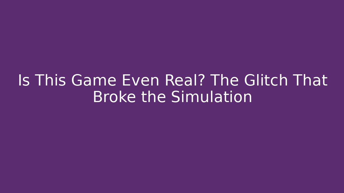 Is This Game Even Real? The Glitch That Broke the Simulation - Create More Assets