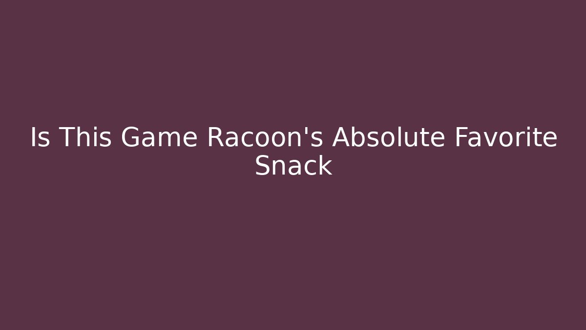 Is This Game Racoon's Absolute Favorite Snack - Create More Assets