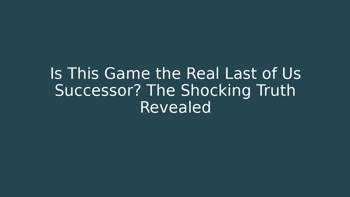 Is This Game the Real Last of Us Successor? The Shocking Truth Revealed