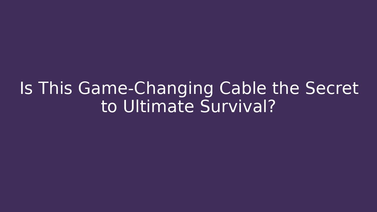 Is This Game-Changing Cable the Secret to Ultimate Survival?