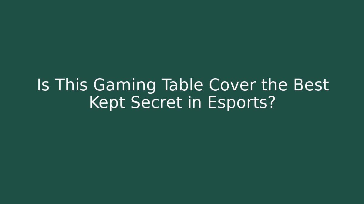 Is This Gaming Table Cover the Best Kept Secret in Esports?