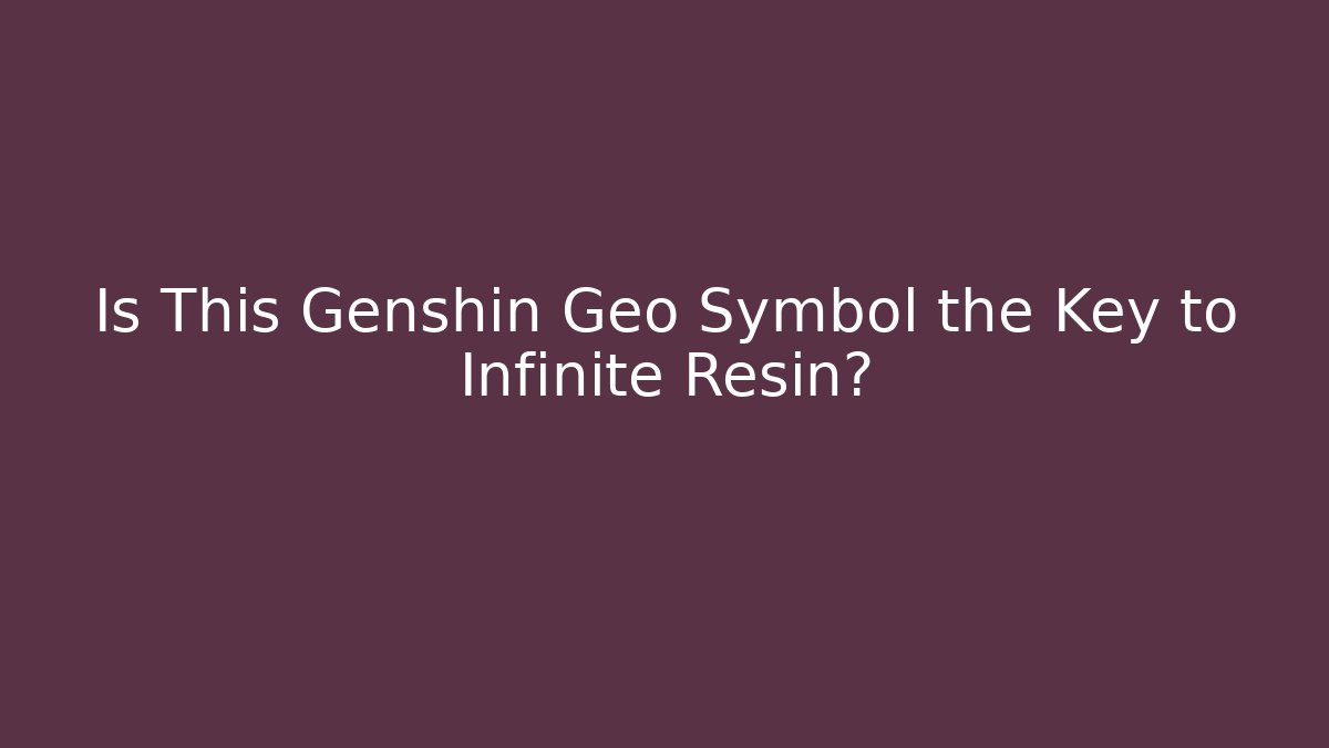 Is This Genshin Geo Symbol the Key to Infinite Resin?