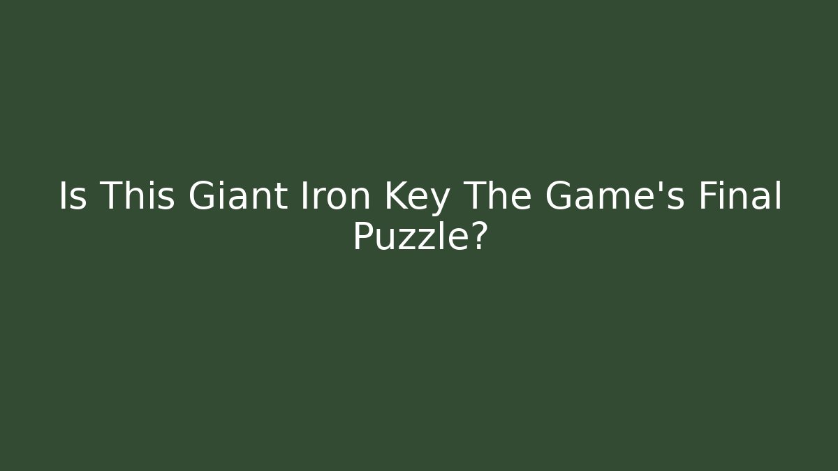 Is This Giant Iron Key The Game's Final Puzzle?
