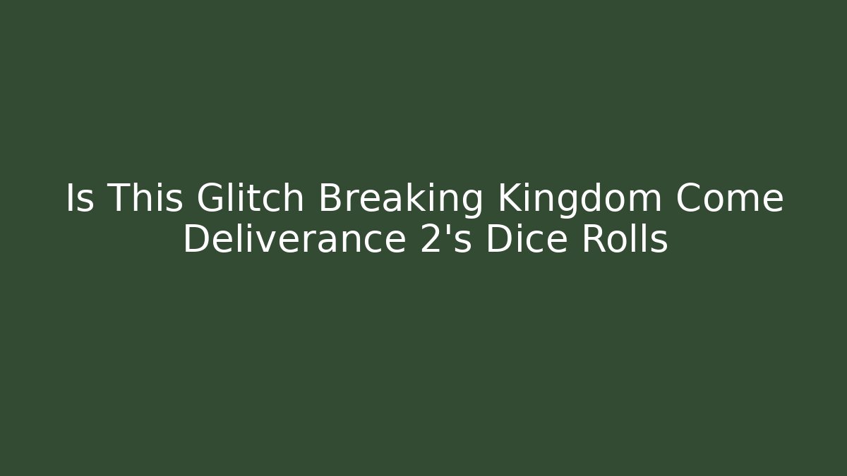 Is This Glitch Breaking Kingdom Come Deliverance 2's Dice Rolls