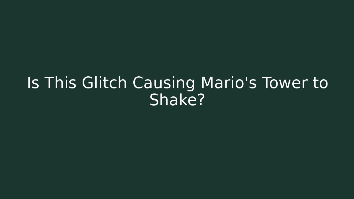 Is This Glitch Causing Mario’s Tower to Shake? - Create More Assets