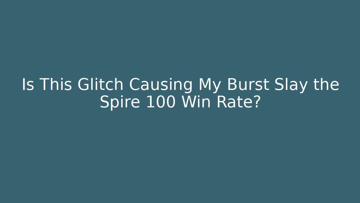 Is This Glitch Causing My Burst Slay the Spire 100 Win Rate?