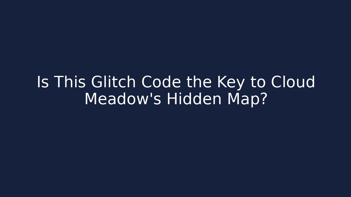 Is This Glitch Code the Key to Cloud Meadow's Hidden Map? - Create More Assets