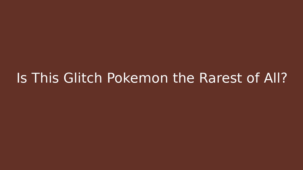 Is This Glitch Pokémon the Rarest of All?