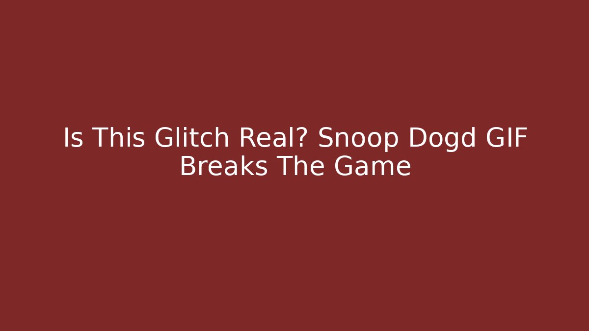 Is This Glitch Real? Snoop Dogd GIF Breaks The Game
