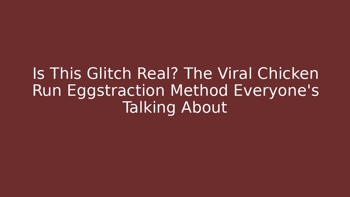 Is This Glitch Real? The Viral Chicken Run Eggstraction Method Everyone’s Talking About