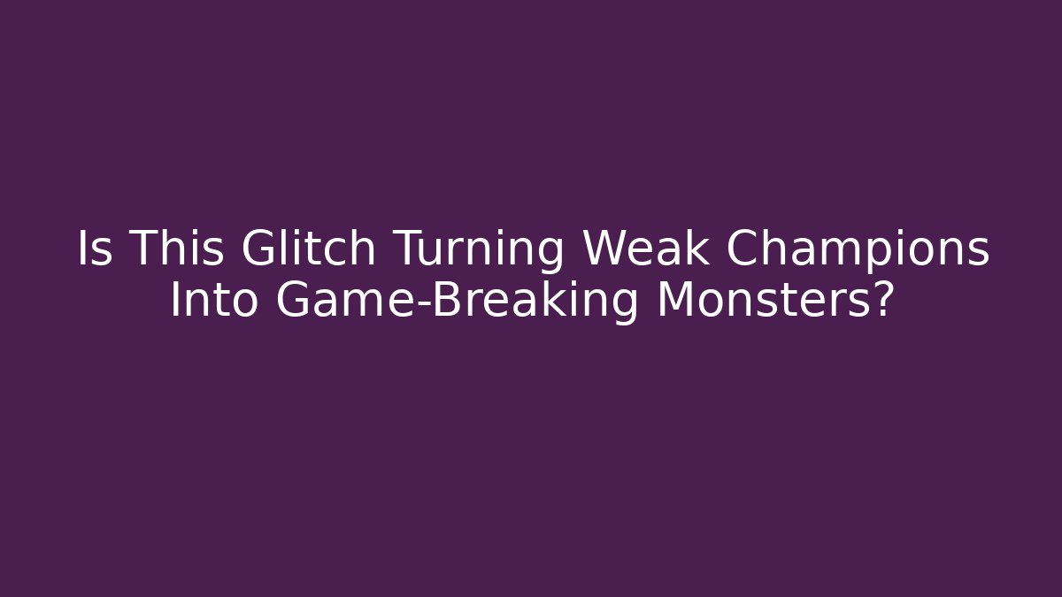 Is This Glitch Turning Weak Champions Into Game-Breaking Monsters?