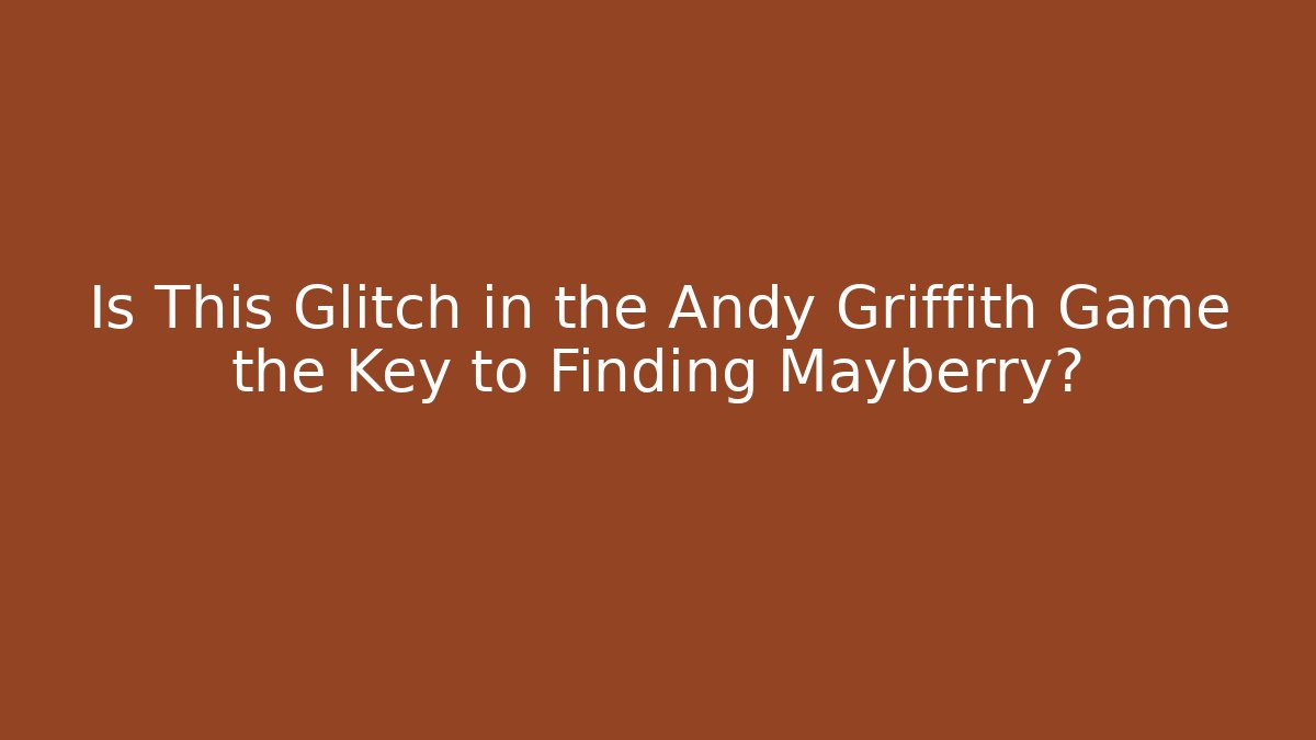 Is This Glitch in the Andy Griffith Game the Key to Finding Mayberry? - Create More Assets