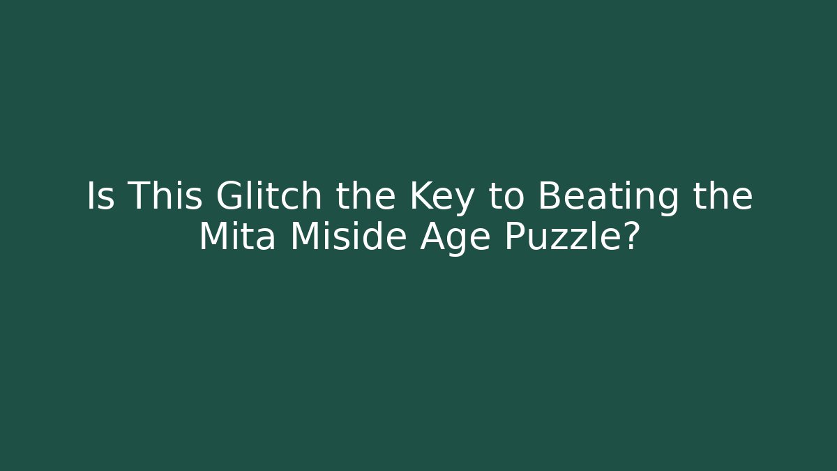 Is This Glitch the Key to Beating the Mita Miside Age Puzzle?