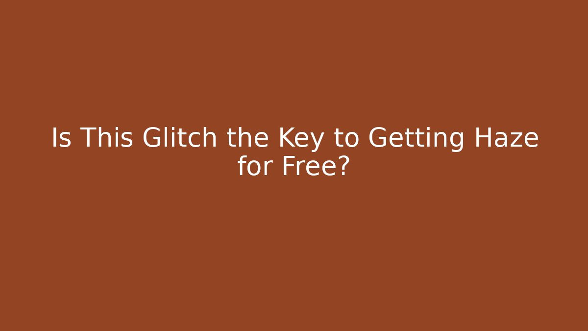 Is This Glitch the Key to Getting Haze for Free?