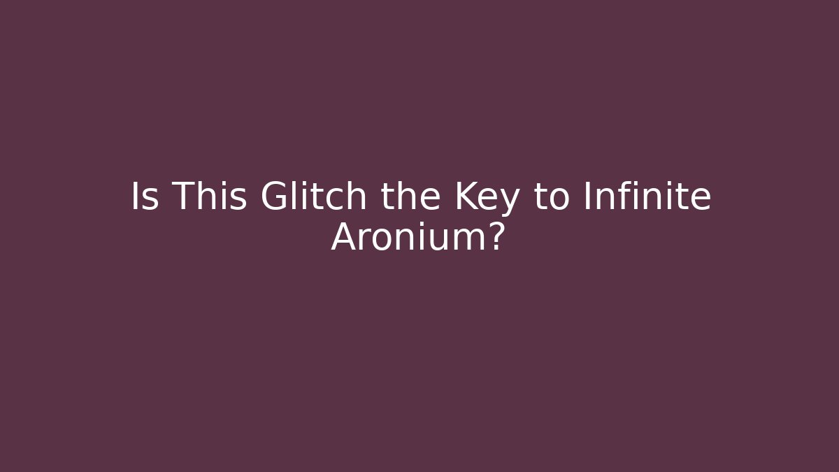 Is This Glitch the Key to Infinite Aronium?