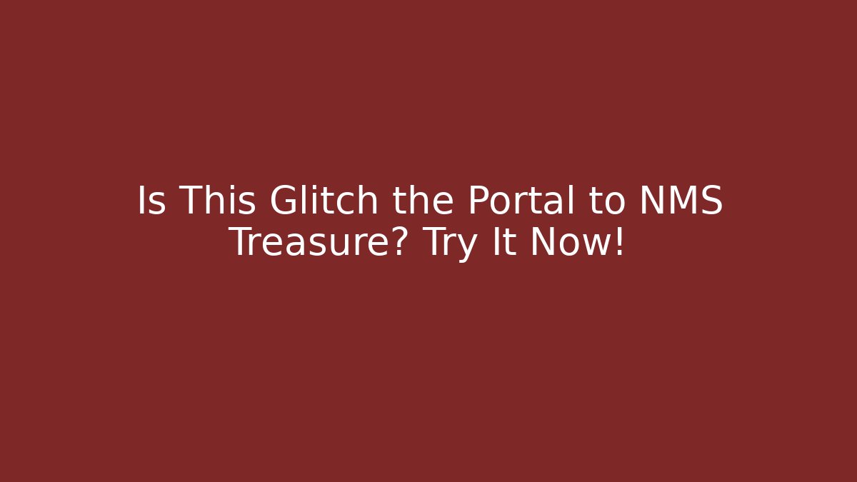 Is This Glitch the Portal to NMS Treasure? Try It Now!