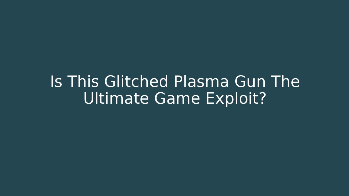 Is This Glitched Plasma Gun The Ultimate Game Exploit?