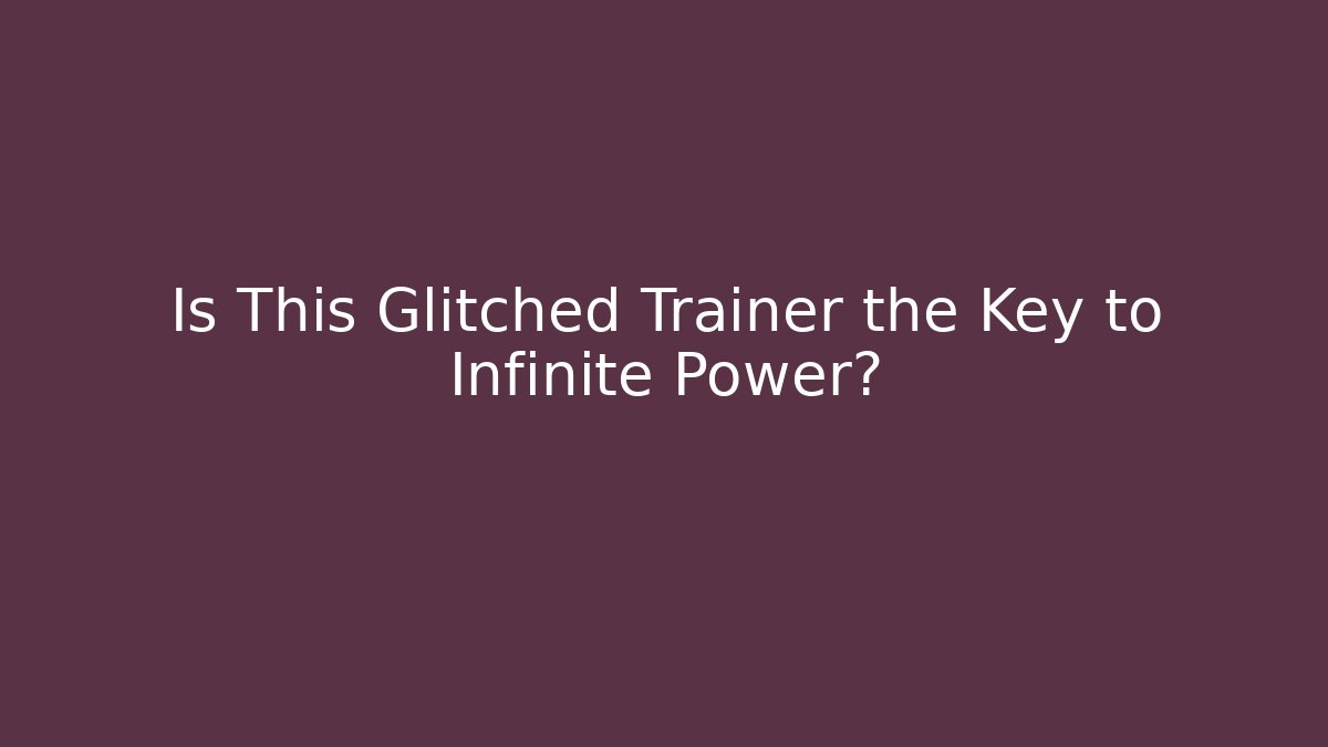 Is This Glitched Trainer the Key to Infinite Power?