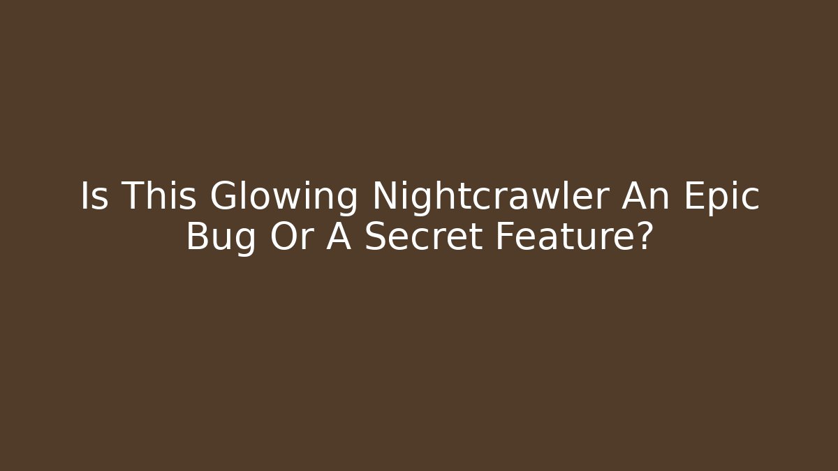 Is This Glowing Nightcrawler An Epic Bug Or A Secret Feature?