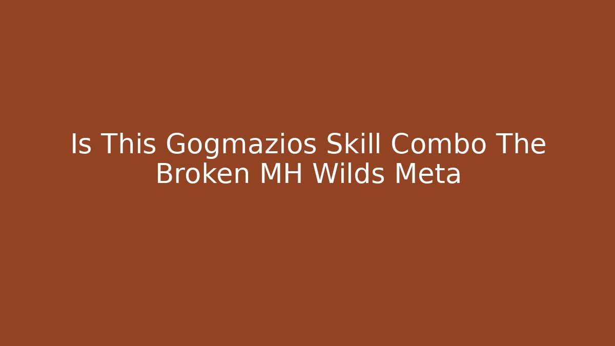Is This Gogmazios Skill Combo The Broken MH Wilds Meta