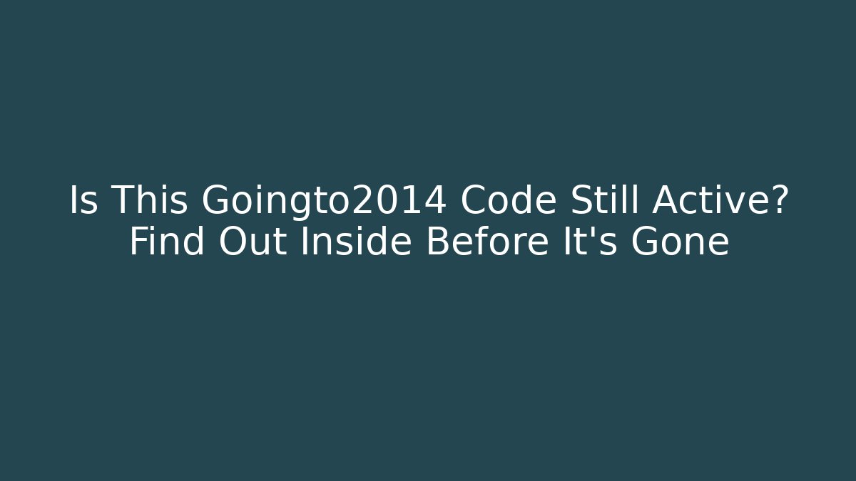 Is This Goingto2014 Code Still Active? Find Out Inside Before It's Gone - Create More Assets