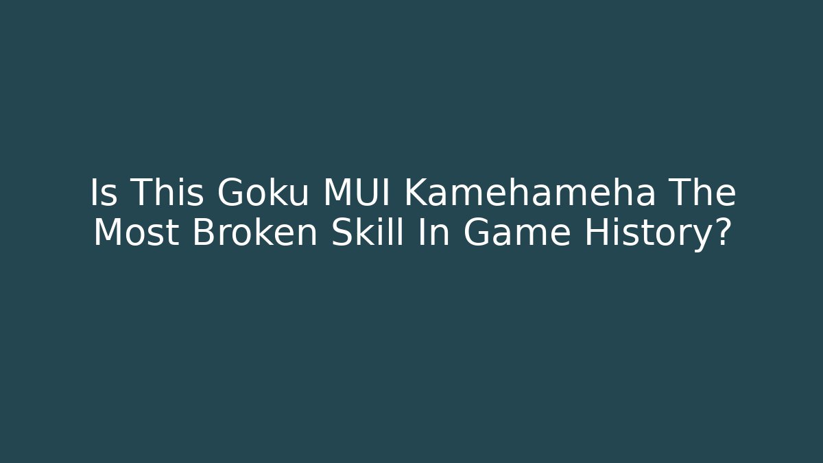 Is This Goku MUI Kamehameha The Most Broken Skill In Game History?