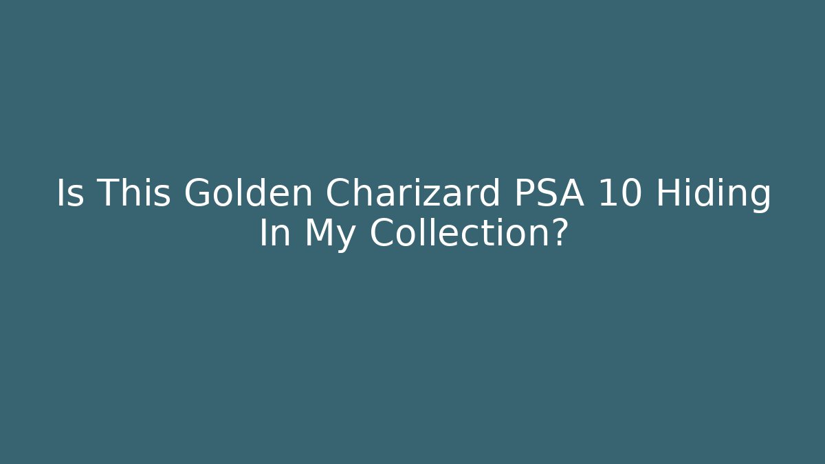 Is This Golden Charizard PSA 10 Hiding In My Collection?