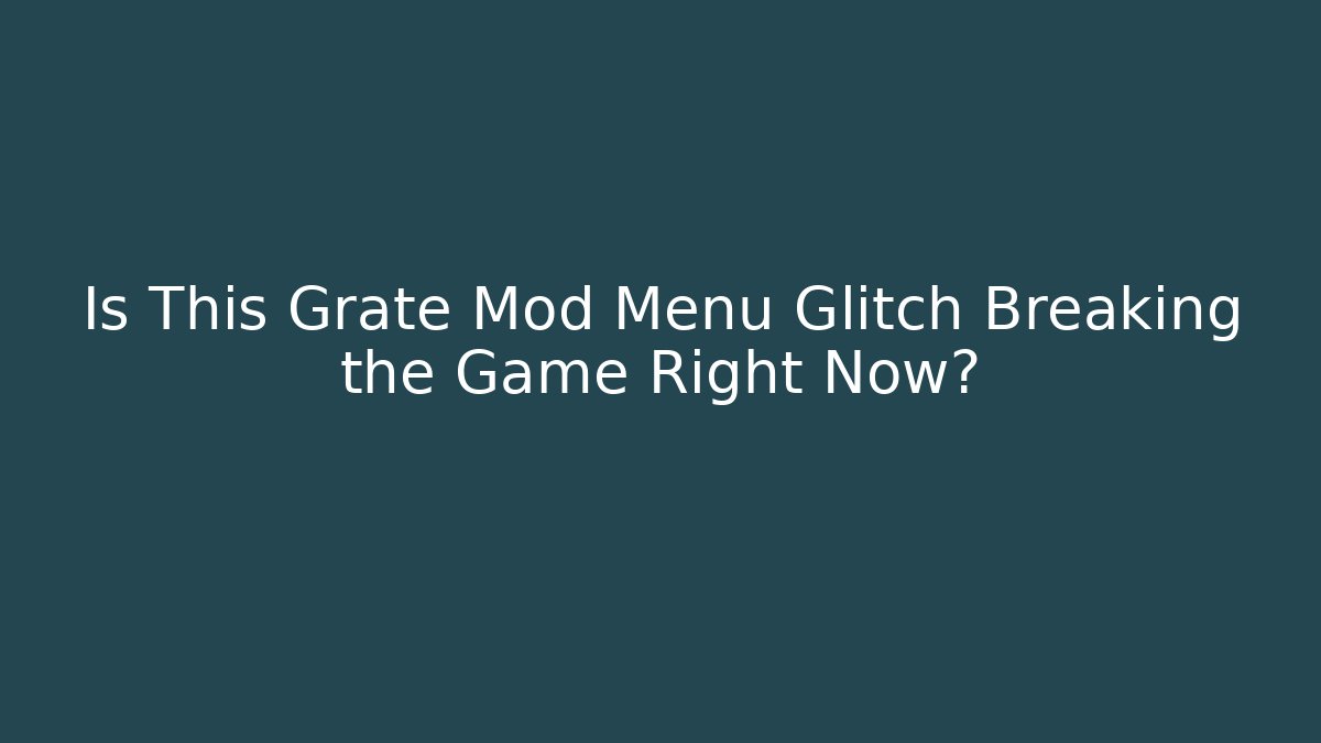 Is This Grate Mod Menu Glitch Breaking the Game Right Now?