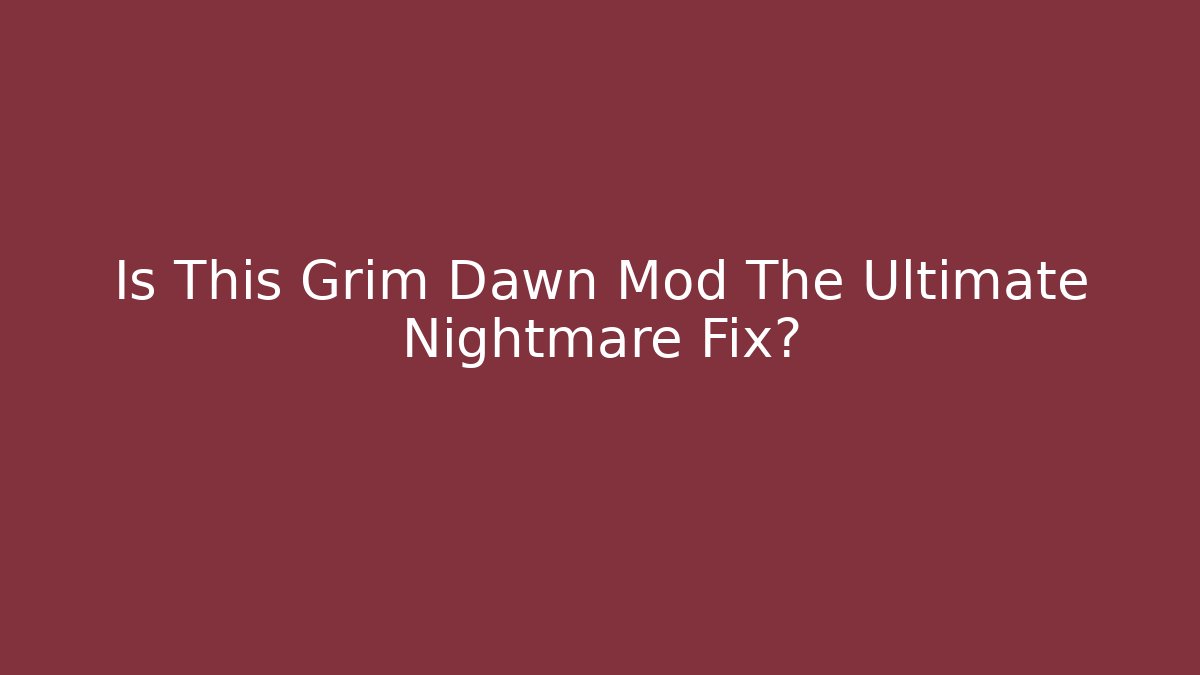 Is This Grim Dawn Mod The Ultimate Nightmare Fix?