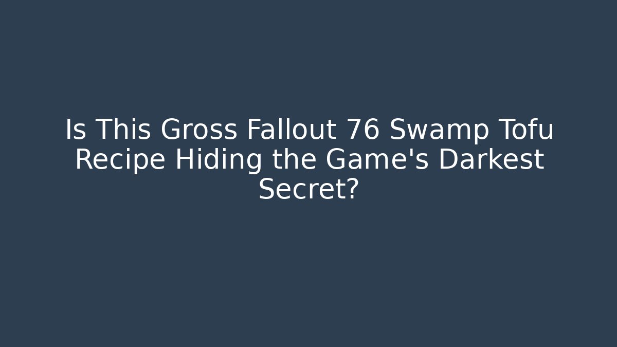 Is This Gross Fallout 76 Swamp Tofu Recipe Hiding the Game’s Darkest Secret?