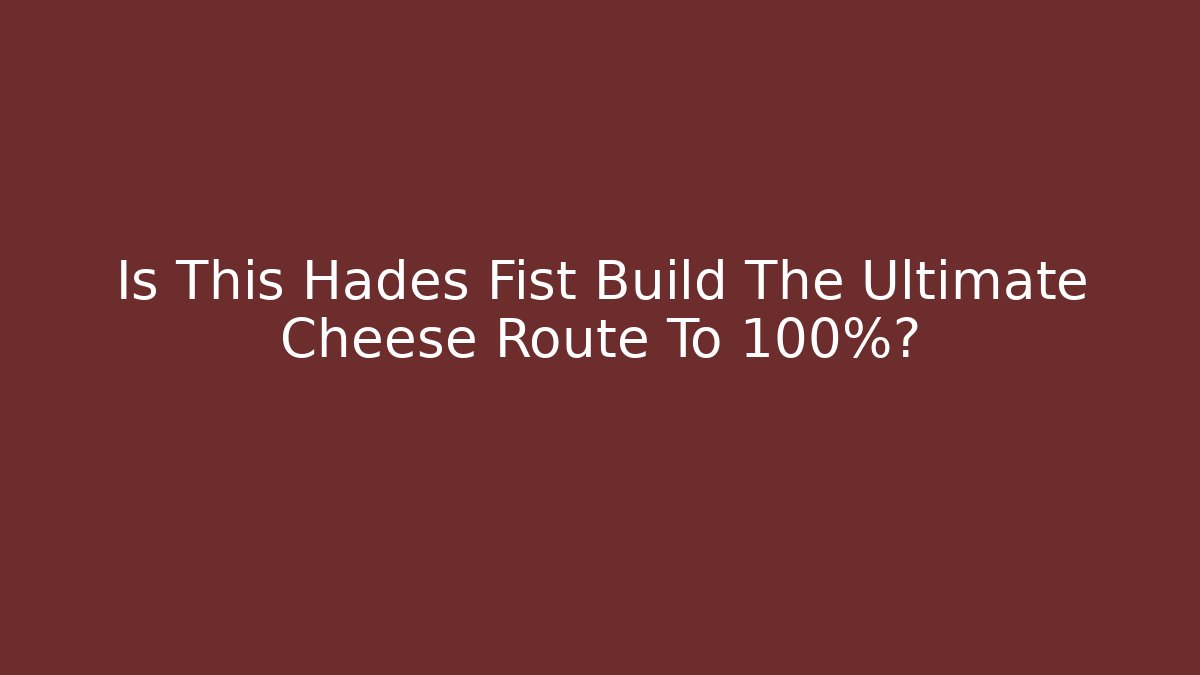 Is This Hades Fist Build The Ultimate Cheese Route To 100%?