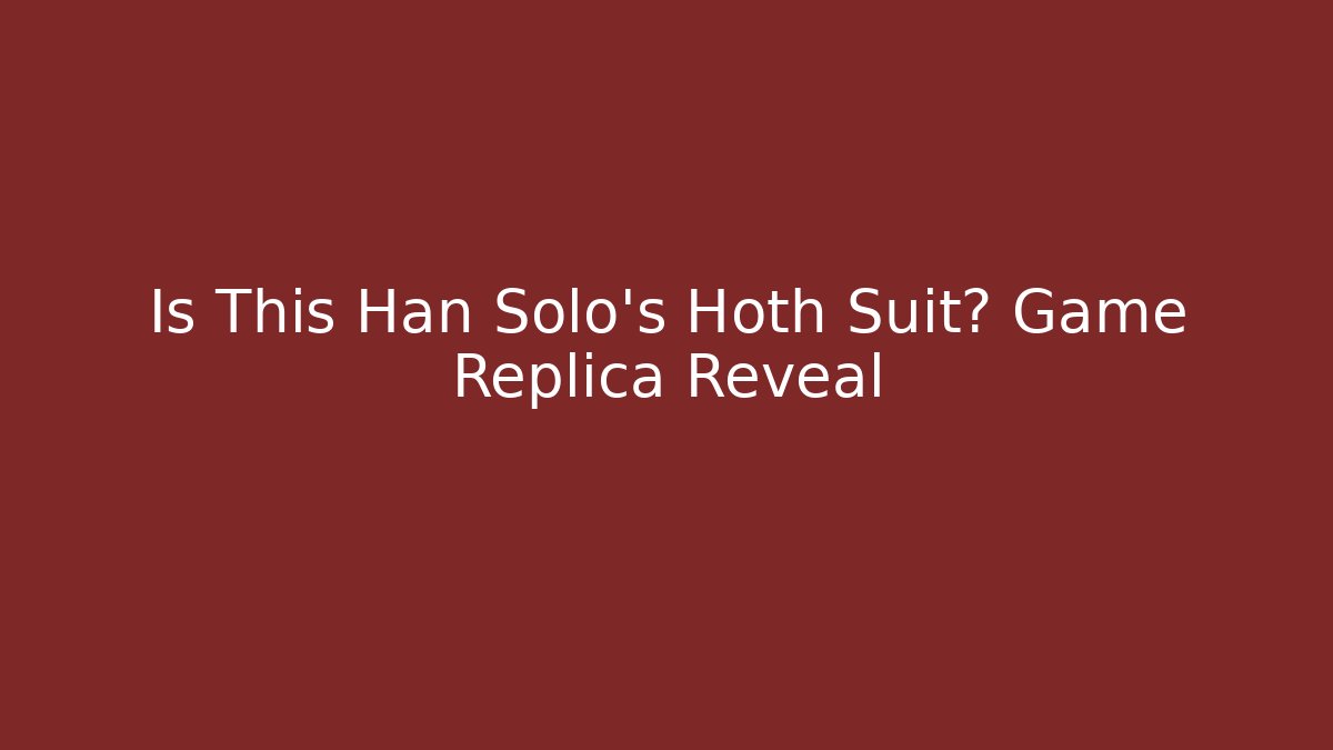 Is This Han Solo's Hoth Suit? Game Replica Reveal - Create More Assets