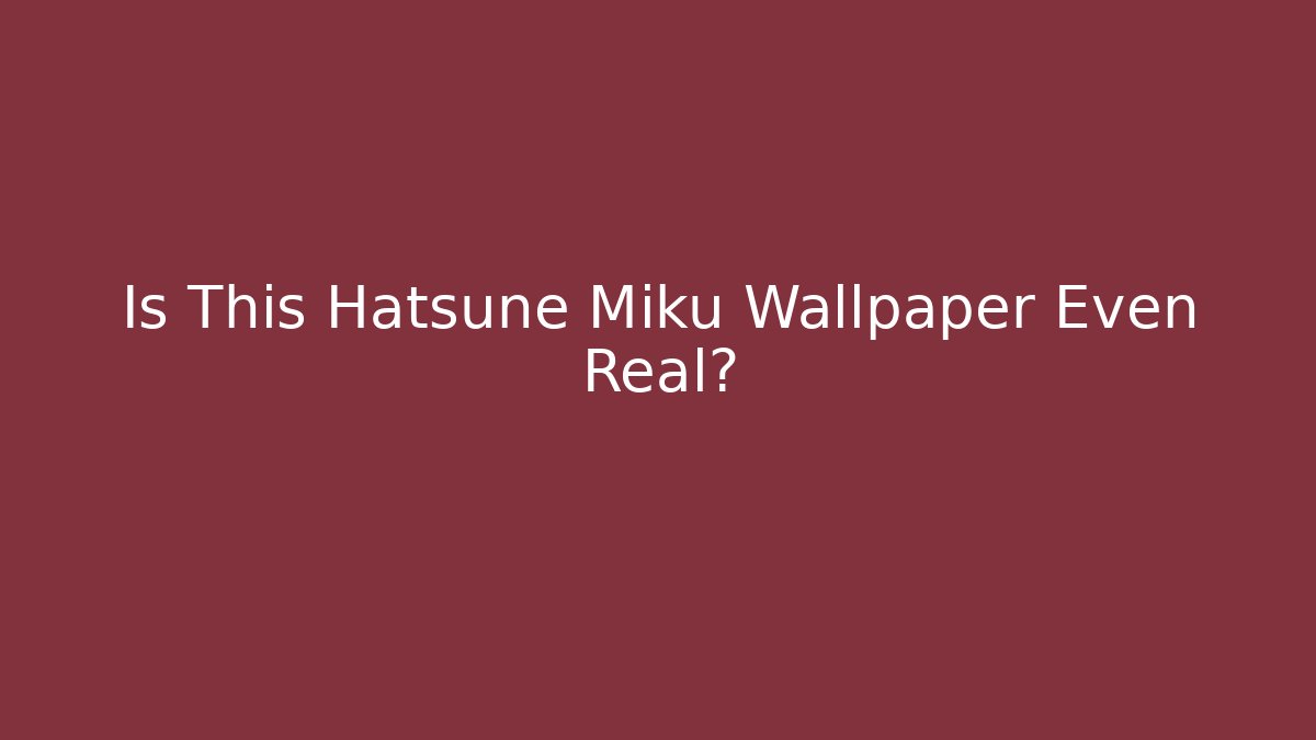 Is This Hatsune Miku Wallpaper Even Real?