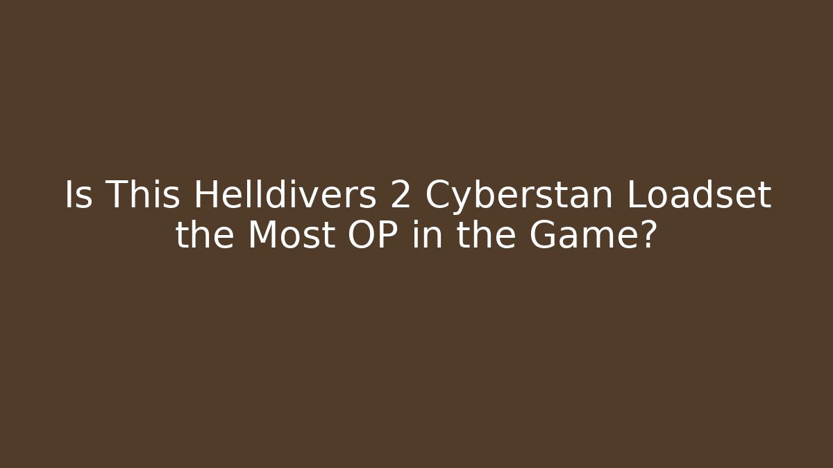 Is This Helldivers 2 Cyberstan Loadset the Most OP in the Game? - Create More Assets